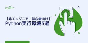 【非エンジニア・初心者必見】Pythonの実行環境3選と特徴