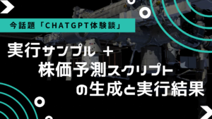 ChatGPT体験談（実行サンプル+株価予測スクリプトの生成と実行結果）