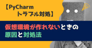 PyCharmで仮想環境が作れないときの原因と解決方法【完全ガイド】