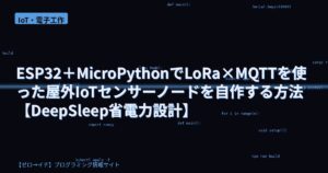 ESP32＋MicroPythonでLoRa×MQTTを使った屋外IoTセンサーノードを自作する方法【DeepSleep省電力設計】