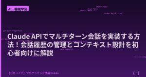 Claude APIでマルチターン会話を実装する方法！会話履歴の管理とコンテキスト設計を初心者向けに解説