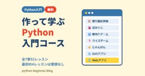 【無料】Pythonを作りながら学べる入門コース｜全7章52レッスン・最初の4レッスンは登録なしで読める