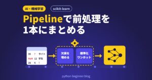 scikit-learnのPipeline入門！欠損値・カテゴリ列の前処理をまとめて新データのエラーとデータリークを防ぐ